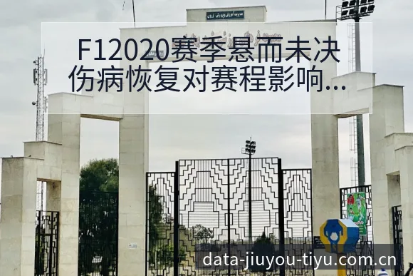 F12020赛季悬而未决伤病恢复对赛程影响的技术特点分析 - 九游